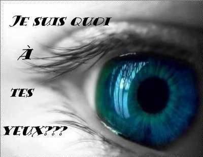je suis quoi a tes yeux ?