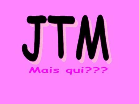 JTM mais qui ???
