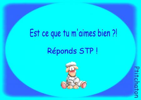 es ce que tu m'aime bien?!